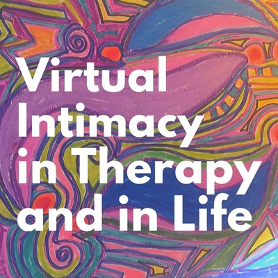 Virtual Intimacy in Therapy and in Life