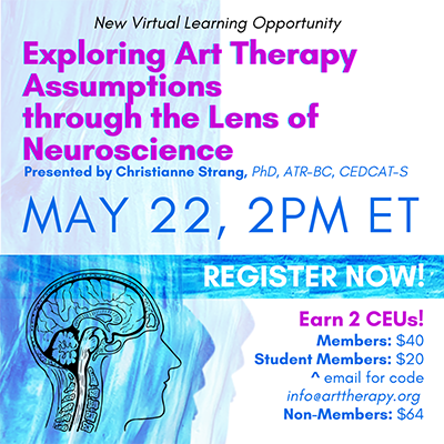 Announcing A New Virtual Learning Opportunity on May 22nd: Exploring Art Therapy Assumptions through the Lens of Neuroscience